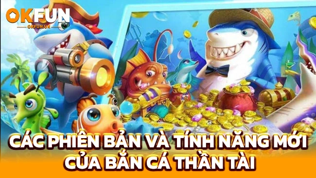 Các phiên bản và tính năng mới của bắn cá thần tài