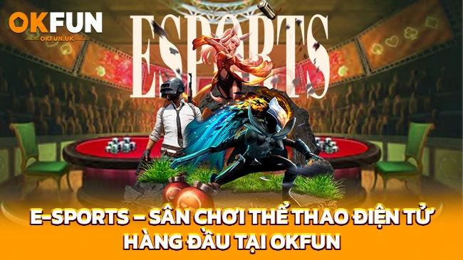 Thể Thao Điện Tử Hàng Đầu Tại OKFUN