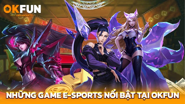 Những Game E-Sports Nổi Bật Tại OKFUN