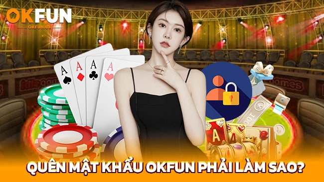 Quên mật khẩu OKFUN phải làm sao?