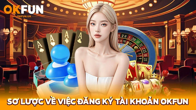 Sơ lược về việc đăng ký tài khoản OKFUN