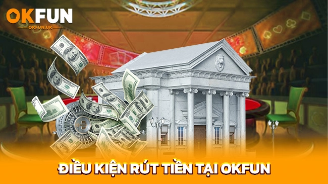 Điều kiện rút tiền tại OKFUN